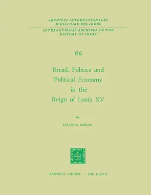 Pain, politique et économie politique sous le règne de Louis XV : Tome premier - Bread, Politics and Political Economy in the Reign of Louis XV: Volume One