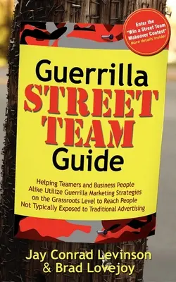 Guerrilla Street Team Guide : Le guide de l'équipe de rue : aider les membres de l'équipe et les hommes d'affaires à utiliser les stratégies de marketing de guérilla au niveau local pour atteindre les gens. - Guerrilla Street Team Guide: Helping Teamers and Business People Alike Utilize Guerrilla Marketing Strategies on the Grassroots Level to Reach Peop