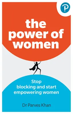 Le pouvoir des femmes: : Arrêtez de bloquer et commencez à donner du pouvoir aux femmes au travail - The Power of Women:: Stop Blocking and Start Empowering Women at Work