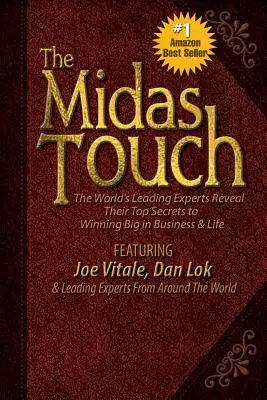 La touche Midas : Les plus grands experts du monde révèlent leurs meilleurs secrets pour gagner gros en affaires et dans la vie. - The Midas Touch: The World's Leading Experts Reveal Their Top Secrets to Winning Big in Business & Life