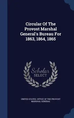 Circulaire du bureau du prévôt général pour 1863, 1864, 1865 - Circular Of The Provost Marshal General's Bureau For 1863, 1864, 1865