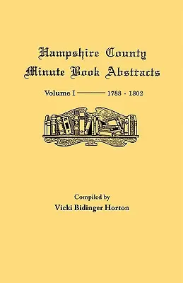 Comté de Hampshire, Virginie (aujourd'hui Virginie-Occidentale) : Volume I--Minute Book Abstracts 1788-1802 - Hampshire County, Virginia (Now West Virginia): Volume I--Minute Book Abstracts 1788-1802