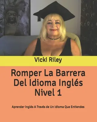 Romper La Barrera Del Idioma Ingls Nivel 1 : Aprender Ingls A Travs de Un Idioma Que Entiendes - Romper La Barrera Del Idioma Ingls Nivel 1: Aprender Ingls A Travs de Un Idioma Que Entiendes