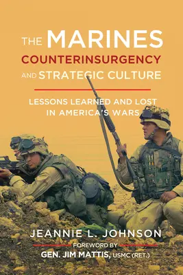 Les Marines, la contre-insurrection et la culture stratégique : Leçons apprises et perdues dans les guerres de l'Amérique - The Marines, Counterinsurgency, and Strategic Culture: Lessons Learned and Lost in America's Wars