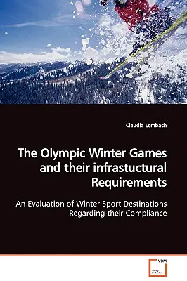 Les Jeux olympiques d'hiver et leurs exigences infrastructurelles Une évaluation des destinations de sports d'hiver en ce qui concerne leur conformité - The Olympic Winter Games and their infrastuctural Requirements An Evaluation of Winter Sport Destinations Regarding their Compliance