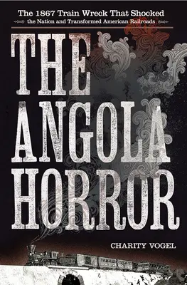 L'horreur d'Angola : L'épave du train de 1867 qui a choqué la nation et transformé les chemins de fer américains - Angola Horror: The 1867 Train Wreck That Shocked the Nation and Transformed American Railroads