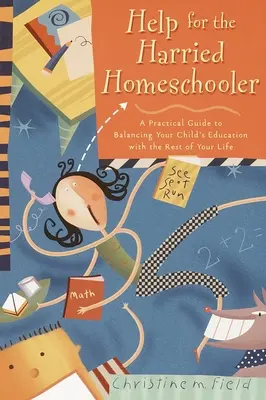 De l'aide pour l'écolier pressé : Un guide pratique pour équilibrer l'éducation de votre enfant avec le reste de votre vie - Help for the Harried Homeschooler: A Practical Guide to Balancing Your Child's Education with the Rest of Your Life