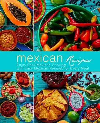Recettes mexicaines : Cuisine mexicaine facile avec des recettes mexicaines faciles pour chaque repas (3e édition) - Mexican Recipes: Enjoy Easy Mexican Cooking with Easy Mexican Recipes for Every Meal (3rd Edition)