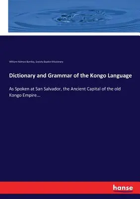 Dictionnaire et grammaire de la langue kongo : Telle qu'elle est parlée à San Salvador, l'ancienne capitale de l'ancien empire Kongo... - Dictionary and Grammar of the Kongo Language: As Spoken at San Salvador, the Ancient Capital of the old Kongo Empire...