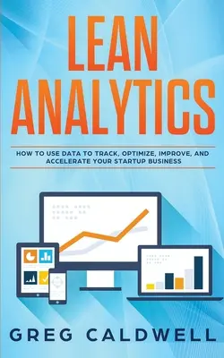 Lean Analytics : Comment utiliser les données pour suivre, optimiser, améliorer et accélérer votre entreprise en démarrage - Lean Analytics: How to Use Data to Track, Optimize, Improve and Accelerate Your Startup Business