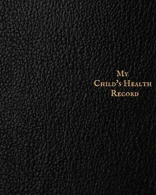Le carnet de santé de mon enfant : Livre des antécédents médicaux de l'enfant, Registre des soins de santé de l'enfant, Registre des informations, Trousse de soins. - My child's Health Record: Child's Medical History To do Book, Baby 's Health keepsake Register & Information Record Log, Treatment Activities Tr