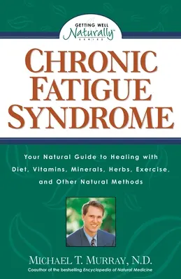 Syndrome de fatigue chronique : Votre guide naturel de guérison par l'alimentation, les vitamines, les minéraux, les herbes, l'exercice et d'autres méthodes naturelles - Chronic Fatigue Syndrome: Your Natural Guide to Healing with Diet, Vitamins, Minerals, Herbs, Exercise, and Other Natural Methods