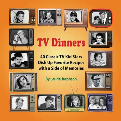 TV Dinners : 40 enfants vedettes de la télévision classique préparent leurs recettes favorites avec une touche de souvenirs. - TV Dinners: 40 Classic TV Kid Stars Dish Up Favorite Recipes with a Side of Memories