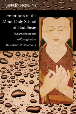 Le vide dans l'école bouddhiste de l'esprit : Réponses dynamiques à l'ouvrage de Dzong-Ka-Ba L'essence de l'éloquence : Volume 1 - Emptiness in the Mind-Only School of Buddhism: Dynamic Responses to Dzong-Ka-Ba's the Essence of Eloquence: Volume 1