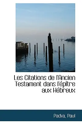 Les Citations de l'Ancien Testament Dans l'ptre Aux Hbreux