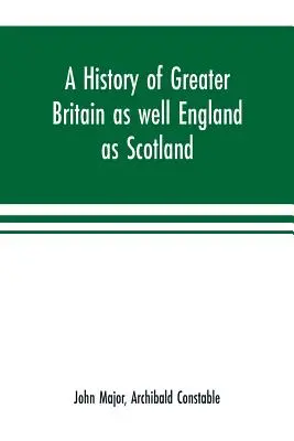 Une histoire de la Grande Bretagne, aussi bien de l'Angleterre que de l'Ecosse - A history of Greater Britain as well England as Scotland