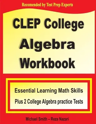 CLEP College Algebra Workbook : Essential Learning Math Skills Plus Two College Algebra Practice Tests (en anglais) - CLEP College Algebra Workbook: Essential Learning Math Skills Plus Two College Algebra Practice Tests