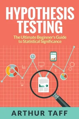 Tests d'hypothèses : Le guide du débutant ultime sur la signification statistique - Hypothesis Testing: The Ultimate Beginner's Guide to Statistical Significance