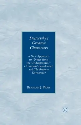 Les plus grands personnages de Dostoïevski : Une nouvelle approche des Notes du sous-sol, de Crime et Châtiment et des Frères Karamozov - Dostoevsky's Greatest Characters: A New Approach to Notes from the Underground, Crime and Punishment, and the Brothers Karamozov