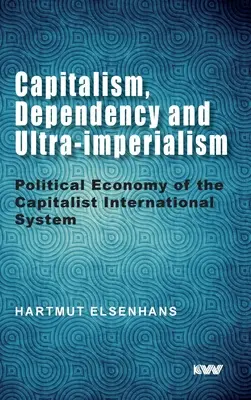 Capitalisme, dépendance et ultra-impérialisme : Économie politique du système international capitaliste - Capitalism, Dependency and Ultra-imperialism: Political Economy of the Capitalist International System