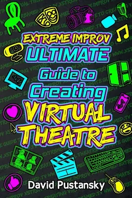 Extreme Improv Ultimate Guide To Creating Virtual Theatre (Guide ultime pour la création de théâtre virtuel) - Extreme Improv Ultimate Guide To Creating Virtual Theatre