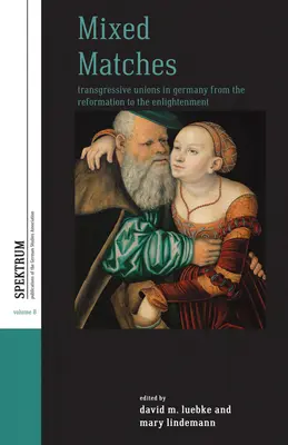 Les mariages mixtes : Les unions transgressives en Allemagne de la Réforme à la Lumière - Mixed Matches: Transgressive Unions in Germany from the Reformation to the Enlightment