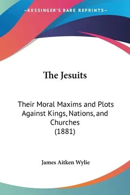 Les Jésuites : Leurs maximes morales et leurs complots contre les rois, les nations et les églises (1881) - The Jesuits: Their Moral Maxims and Plots Against Kings, Nations, and Churches (1881)
