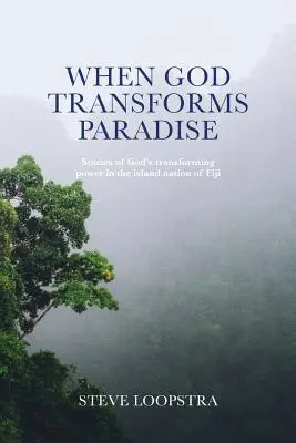 Quand Dieu transforme le paradis : Histoires de la puissance transformatrice de Dieu dans la nation insulaire des Fidji - When God Transforms Paradise: Stories of God's transforming power in the island nation of Fiji