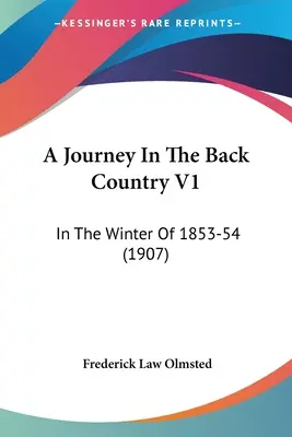 Un voyage dans l'arrière-pays V1 : Au cours de l'hiver 1853-54 (1907) - A Journey In The Back Country V1: In The Winter Of 1853-54 (1907)