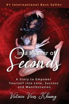 En quelques secondes : Une histoire pour se donner les moyens de l'amour, du succès et de la manifestation - In a Matter of Seconds: A Story to Empower Yourself into Love, Success and Manifestation