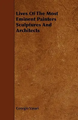 Vies des peintres, sculpteurs et architectes les plus éminents - Lives Of The Most Eminent Painters Sculptures And Architects