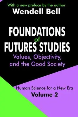 Fondements des études prospectives : Volume 2 : Valeurs, objectivité et bonne société - Foundations of Futures Studies: Volume 2: Values, Objectivity, and the Good Society