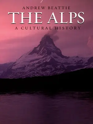 Les Alpes : Une histoire culturelle - The Alps: A Cultural History