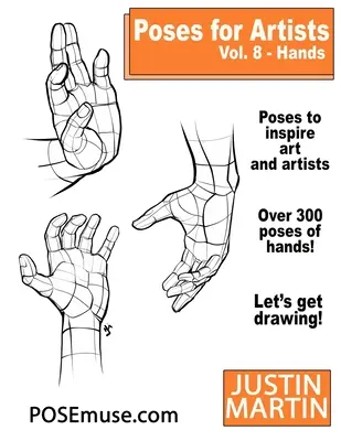 Poses pour artistes Volume 8 Hands : Une référence essentielle pour le dessin et la forme humaine - Poses for Artists Volume 8 Hands: An Essential Reference for Figure Drawing and the Human Form