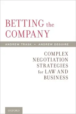 Parier sur l'entreprise : Stratégies de négociation complexes pour le droit et les affaires - Betting the Company: Complex Negotiation Strategies for Law and Business