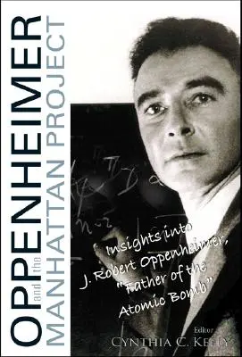 Oppenheimer et le projet Manhattan : J Robert Oppenheimer, le père de la bombe atomique - Oppenheimer and the Manhattan Project: Insights Into J Robert Oppenheimer, Father of the Atomic Bomb