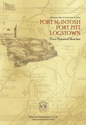 Fort McIntosh, Fort Pitt, Logstown : Trois croquis historiques - Fort McIntosh, Fort Pitt, Logstown: Three Historical Sketches