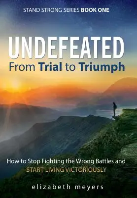 Undefeated : De l'épreuve au triomphe - Comment cesser de mener les mauvaises batailles et commencer à vivre victorieusement - Undefeated: From Trial to Triumph--How to Stop Fighting the Wrong Battles and Start Living Victoriously