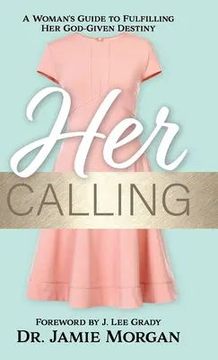 Sa vocation : Le guide d'une femme pour accomplir la destinée que Dieu lui a donnée - Her Calling: A Woman's Guide to Fulfilling Her God-Given Destiny