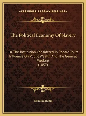 L'économie politique de l'esclavage : Ou l'institution considérée sous l'angle de son influence sur la richesse publique et le bien-être général - The Political Economy Of Slavery: Or The Institution Considered In Regard To Its Influence On Public Wealth And The General Welfare