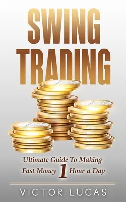 Swing Trading : Le guide ultime pour gagner rapidement de l'argent 1 heure par jour - Swing Trading: The Ultimate Guide to Making Fast Money 1 Hour a Day