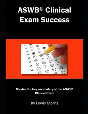 Réussir l'examen clinique de l'Aswb : Maîtriser le vocabulaire clé de l'examen clinique de l'Aswb. - Aswb Clinical Exam Success: Master the Key Vocabulary of the Aswb Clinical Exam.