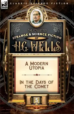 Le Recueil de l'étrange et de la science-fiction de H. G. Wells : Volume 5-Utopie moderne & Au temps de la comète - The Collected Strange & Science Fiction of H. G. Wells: Volume 5-A Modern Utopia & In the Days of the Comet