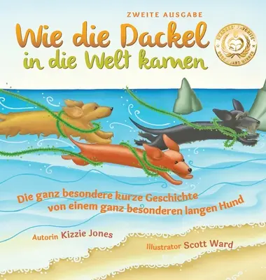 Wie die Dackel in die Welt kamen (Deuxième édition bilingue allemand/anglais à couverture rigide) : L'histoire brève d'un homme tout à fait exceptionnel. - Wie die Dackel in die Welt kamen (Second Edition German/English Bilingual Hard Cover): Die ganz besondere kurze Geschichte von einem ganz besonderen l