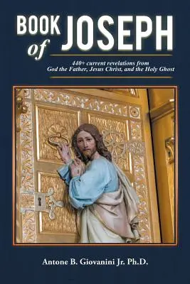 Le Livre de Joseph : plus de 440 révélations actuelles de Dieu le Père, de Jésus-Christ et du Saint-Esprit - Book of Joseph: 440+ current revelations from God the Father, Jesus Christ, and the Holy Ghost