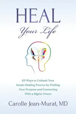 Guérir sa vie : 25 façons de libérer vos pouvoirs de guérison innés en trouvant votre but et en vous connectant à une puissance supérieure - Heal Your Life: 25 Ways to Unleash Your Innate Healing Powers by Finding Your Purpose and Connecting With a Higher Power