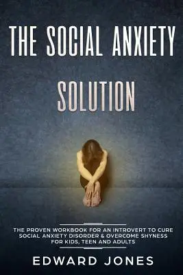 La solution à l'anxiété sociale : Le livre de travail éprouvé pour un introverti pour guérir le trouble de l'anxiété sociale et surmonter la timidité - Pour les enfants, les adolescents et les adultes. - The Social Anxiety Solution: The Proven Workbook for an Introvert to Cure Social Anxiety Disorder & Overcome Shyness - For Kids, Teen and Adults