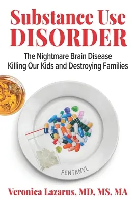 Les troubles liés à l'usage de substances : Le cauchemar de la maladie cérébrale qui tue nos enfants et détruit les familles - Substance Use Disorder: The Nightmare Brain Disease Killing Our Kids & Destroying Families