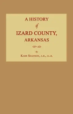Une histoire du comté d'Izard, Arkansas - A History of Izard County, Arkansas