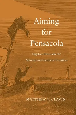 En route pour Pensacola : les esclaves fugitifs aux frontières de l'Atlantique et du Sud - Aiming for Pensacola: Fugitive Slaves on the Atlantic and Southern Frontiers